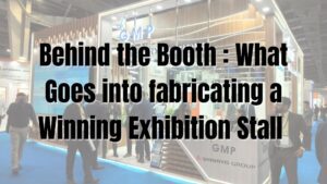 Behind the Booth: What Goes into Fabricating a Winning Exhibition Stall